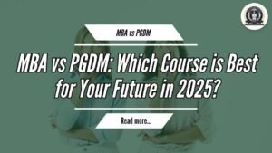 MBA vs PGDM: Which Course is Best for Your Future in 2025?